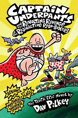 Captain Underpants and the Revolting Revenge of the Radioactive Robo-Boxers (#10) by Dav Pilkey 2013. Hardcover (Ch-FIC)