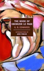 Book of Ebenezer Le Page , The by G.B. Edwards, John Fowles (Introduction); 1981/2007. Softcover. (New York Review Books) (CO)