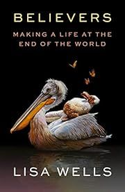 Believers: Making a Life at the End of the World by Lisa Wells; 2021. Hardcover.