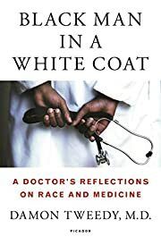 Black Man in a White Coat: A Doctor's Reflections on Race and Medicine by Damon Tweedy; 2015. Hardcover.