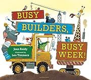 Busy Builders, Busy Week! by Jean Reidy; 2016. Hardcover. (Ch-PIC)