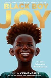 Black Boy Joy: 17 Stories Celebrating Black Boyhood by Kwame Mbalia; 2021. Hardcover. (Ch-NF)