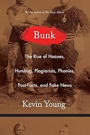 Bunk: The Rise of Hoaxes, Humbug, Plagiarists, Phonies, Post-Facts, and Fake News by Kevin Young; 2017. Hardcover.