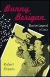 Bunny Berigan: Elusive Legend of Jazz by Robert Dupuis; 1993. Hardcover
