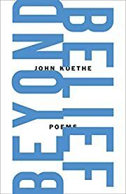 Beyond Belief: Poems by John Koethe; 2022. Hardcover