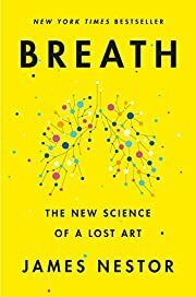 Breath: The New Science of a Lost Art by James Nestor; 2020. Hardcover.