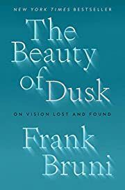 Beauty of Dusk, The: On Vision Lost and Found by Frank Bruni; 2022. Hardcover.