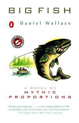 Big Fish: A Novel of Mythic Proportions by Daniel Wallace; 2003. Softcover.