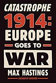Catastrophe 1914: Europe Goes to War by Max Hastings; 2013. Softcover.