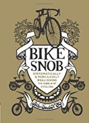 Bike Snob: Systematically &amp; Mercilessly Realigning the World of Cycling by BikeSnob. NYC; 2010. Hardcover.