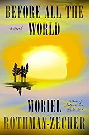 Before All the World by Moriel Rothman-Zecher; 2022. Hardcover