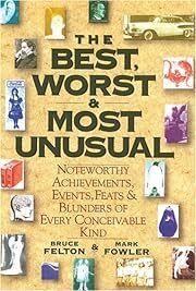 Best, Worst, &amp; Most Unusual: Noteworthy Achievements, Events, Feats &amp; Blunders of Every Conceivable Kind by Bruce Felton, Mark Fowler; 2004. Hardcover