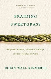Braiding Sweetgrass: Indigenous Wisdom, Scientific Knowledge and the Teachings of Plants by Robin Wall Kimmerer; 2013. Softcover.