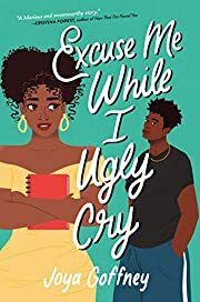 Excuse Me While I Ugly Cry by Joya Goffney; 2021. Hardcover (YA)