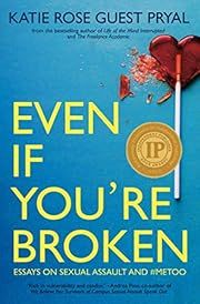 Even If You're Broken: Essays on Sexual Assault and #Metoo by Katie Rose Guest Pryal; 2019. Softcover.