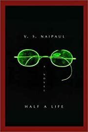 Half a Life by V.S. Naipaul; 2001. Hardcover.