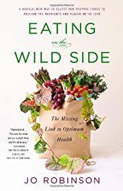 Eating on the Wild Side: The Missing Link to Optimum Health by Jo Robinson; 2013. Hardcover.