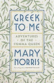 Greek to Me: Adventures of the Comma Queen by Mary Norris; 2019. Hardcover. (Signed by Author)