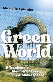 Green World: A Tragicomic Memoir of Love &amp; Shakespeare by Michelle Ephraim; 2024. Softcover.