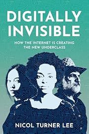 Digitally Invisible: How the Internet is Creating the New Underclass by Nicol Lee; 2024. Hardcover.