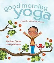 Good Morning Yoga: A Pose-by-Pose Wake Up Story by Mariam Gates; 2016. Hardcover (Ch-NF)
