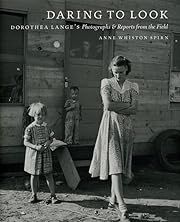 Daring to Look: Dorothea Lange's Photographs and Reports from the Field by Anne Whiston Spirn; 2008. Hardcover. (LF)
