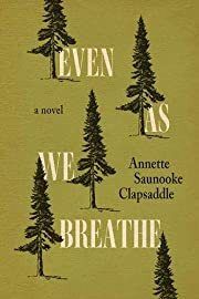 Even As We Breathe by Annette Saunooke Clapsaddle; 2020. Hardcover.