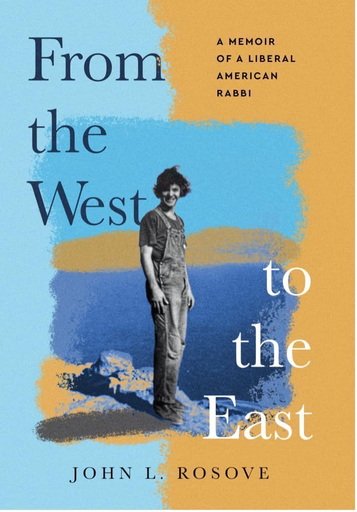 From the West to the East: A Memoir of a Liberal American Rabbi by John Rosove; 2024. Hardcover.