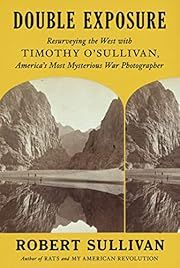 Double Exposure: Resurveying the West with Timothy O'Sullivan, America's Most Mysterious War Photographer by Robert Sullivan; 2024. Hardcover.