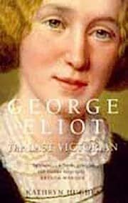 George Eliot: The Last Victorian by Kathryn Hughes; 1999. Softcover