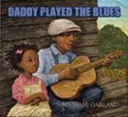 Daddy Played the Blues by Michael Garland (Illustrator); 2017. Hardcover (Ch-PIC)