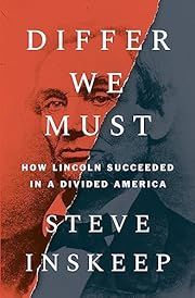Differ We Must: How Lincoln Succeeded in a Divided America by Steve Inskeep; 2023. Hardcover.