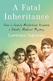 Fatal Inheritance, A: How a Family Misfortune Revealed a Deadly Medical Mystery by Lawrence Ingrassia; 2024. Hardcover.