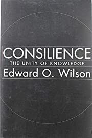 Consilience: The Unity of Knowledge by Edward O. Wilson; 1999. Hardcover.