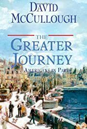 Greater Journey: Americans in Paris, The by David McCullough; 2011. Hardcover.