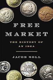 Free Market: The History of an Idea by Jacob Soll; 2022. Hardcover.