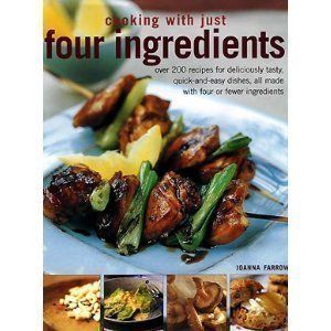 Cooking with Just Four Ingredients by Joanna Farrow; 2004. Hardcover. (F&amp;C)