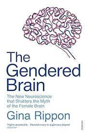 Gendered Brain: The New Neuroscience that Shatters the Myth of the Female Brain, The by Gina Rippon; 2020. Softcover.