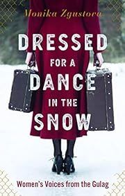 Dressed for a Dance in the Snow: Women's Voices from the Gulag by Monika Zgustová, Julie Jones (Translator); 2020. Hardcover.