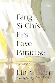 Fang Si-Chi's First Love Paradise by Yi-Han Lin, Jenna Tang (Translator); 2024. Hardcover.