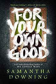 For Your Own Good by Samantha Downing; 2021. Hardcover