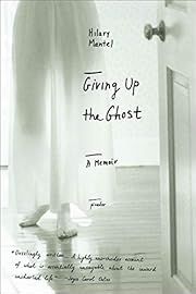 Giving Up the Ghost : A Memoir by Hilary Mantel; 2004. Softcover.
