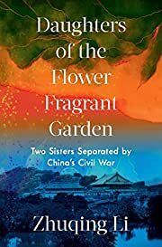 Daughters of the Flower Fragrant Garden: Two Sisters Separated by China’s Civil War by Zhuqing Li; 2022. Hardcover.