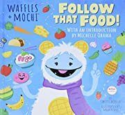 Follow That Food! (Waffles + Mochi) by Christy Webster, Michelle Obama (Introduction), Sarah Rebar (Illustrator); 2021. Hardcover (Ch-PIC)