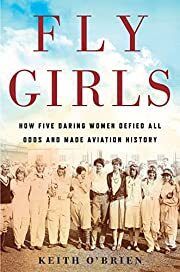 Fly Girls: How Five Daring Women Defied All Odds and Made Aviation History by Keith O'Brien; 2018. Softcover.