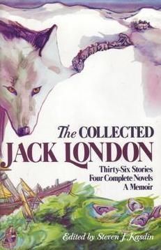 Collected Jack London, The: Thirty-Six Stories, Four Complete Novels, A Memoir by Jack London, Steven J. Kasdin (Editor); 1991. Hardcover.