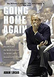 Going Home Again: Roy Williams, The North Carolina Tar Heels, And A Season To Remember by Adam Lucas; 2005. Hardcover. (CO-NC)