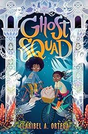 Ghost Squad by Claribel Ortega, Claribel A Ortega; 2020. Hardcover. (Ch-FIC)