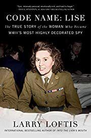 Code Name: Lise: The True Story of the Woman Who Became WWII's Most Highly Decorated Spy by Larry Loftis; 2019. Softcover.