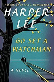 Go Set a Watchman: A Novel by Harper Lee; 2015. Hardcover